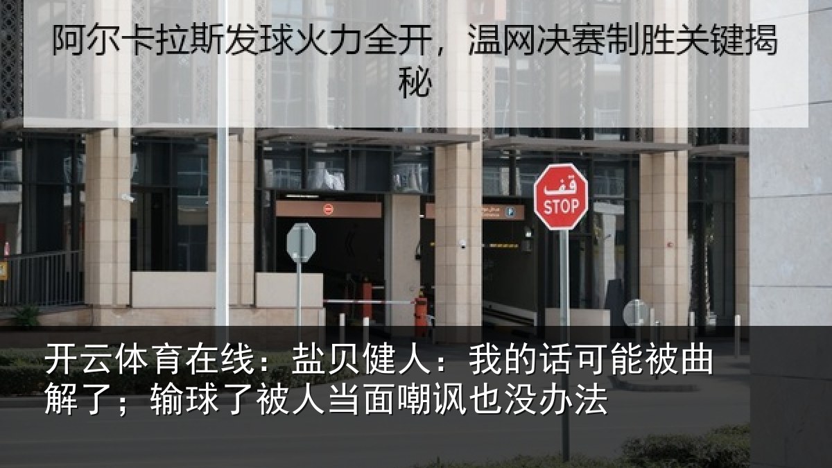 开云体育在线:盐贝健人:我的话可能被曲解了;输球了被人当面嘲讽也没办法