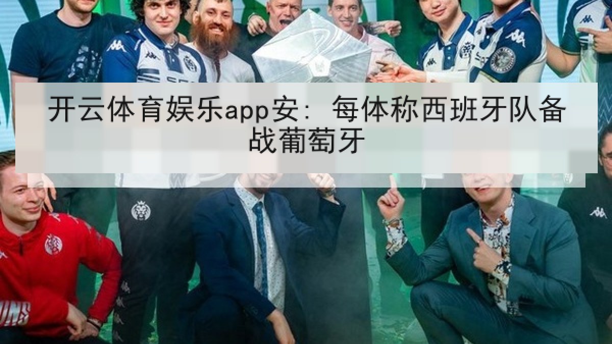 开云体育娱乐app安: 每体称西班牙队备战葡萄牙 开云体育娱乐app安: 每体称西班牙队备战葡萄牙